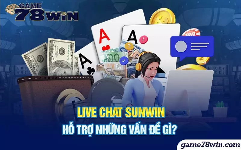 Live chat Sunwin hỗ trợ những vấn đề gì?