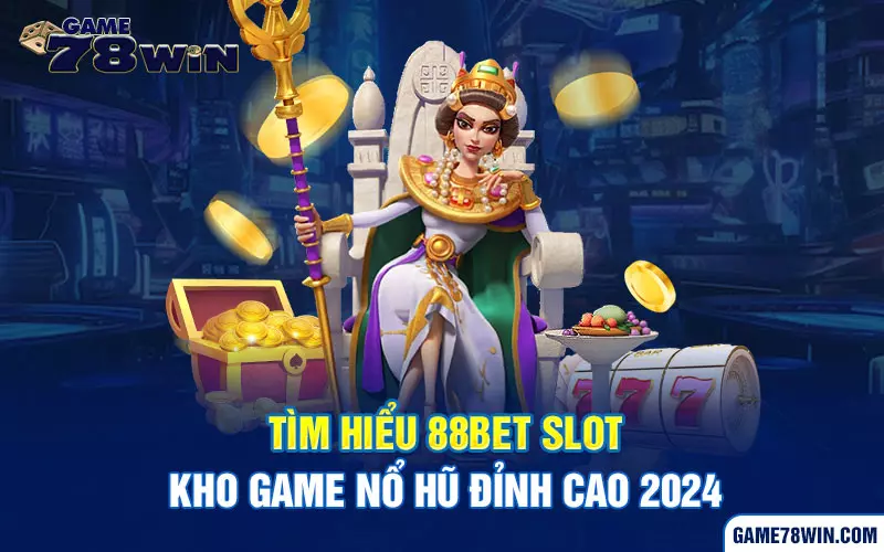 Tìm hiểu 88Bet slot - Kho game nổ hũ đỉnh cao 2024