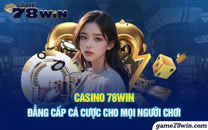 casino-78win-dang-cap-ca-cuoc-cho-moi-nguoi-choi