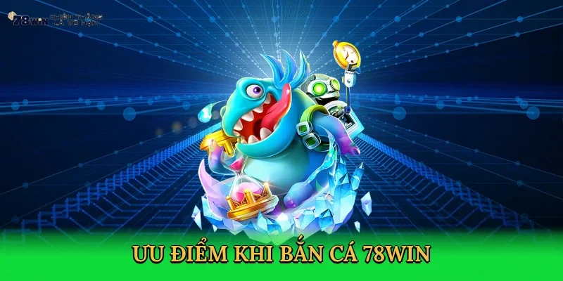 uu-diem-khi-ban-ca-78win-3