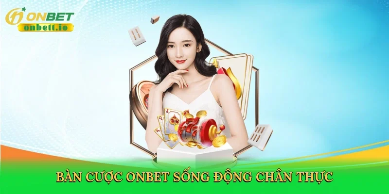 Bàn cược Onbet sống động chân thực