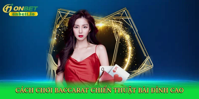 Cách chơi baccarat chiến thuật bài đỉnh cao