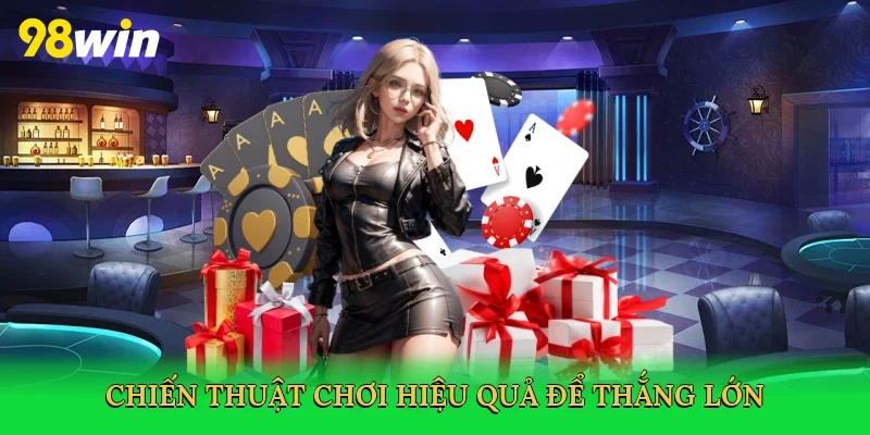 Chiến thuật chơi hiệu quả để thắng lớn