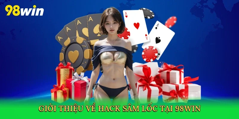 Giới thiệu về Hack sâm lốc tại 98win