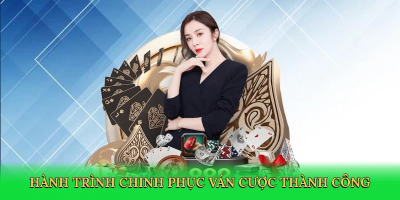 Hành trình chinh phục ván cược thành công