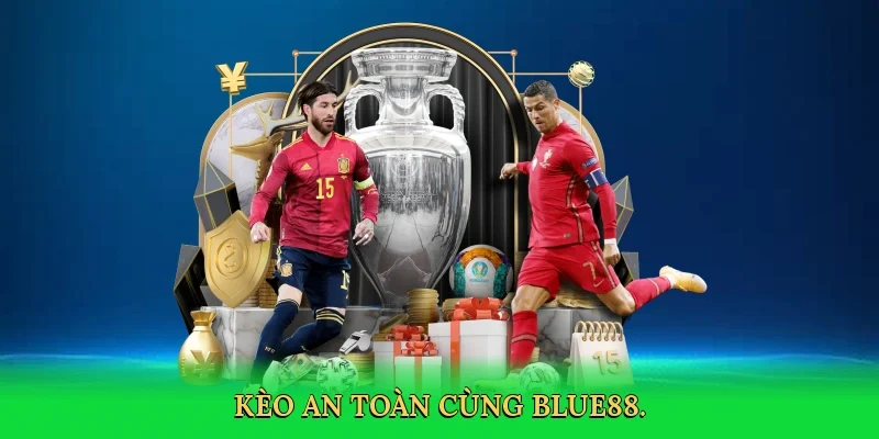 Kèo an toàn cùng BLUE88.