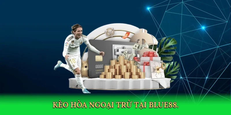 Kèo hòa ngoại trừ tại BLUE88.