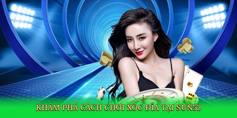 Khám phá cách chơi xóc đĩa tại Sun52