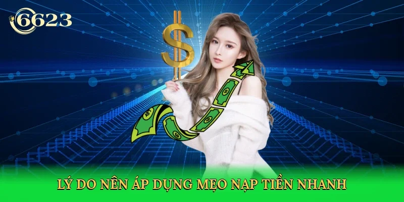 ly-do-nen-ap-dung-meo-nap-tien-nhanh-3