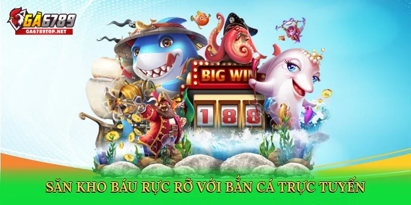 Săn kho báu rực rỡ với bắn cá trực tuyến