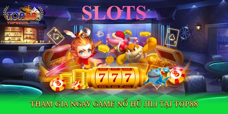 Tham gia ngay game nổ hũ Jili tại Top88