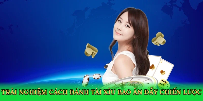 Trải nghiệm cách đánh tài xỉu bao ăn đầy chiến lược