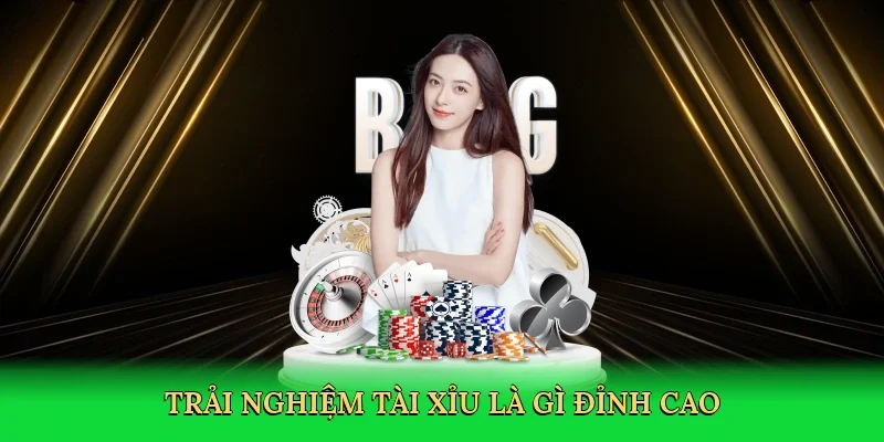 Trải nghiệm tài xỉu là gì đỉnh cao