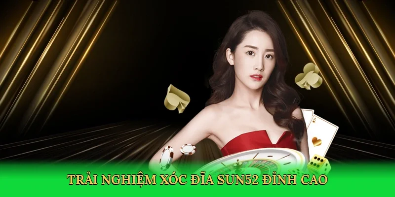 Trải nghiệm xóc đĩa Sun52 đỉnh cao