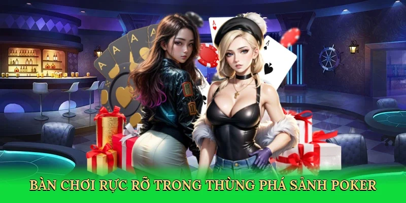 Bàn chơi rực rỡ trong thùng phá sảnh poker
