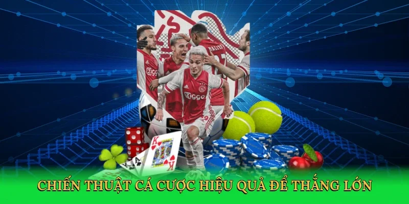 Chiến thuật cá cược hiệu quả để thắng lớn