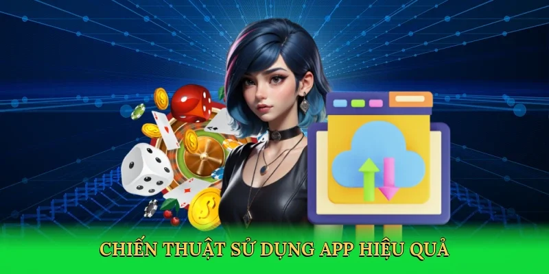 Chiến thuật sử dụng app hiệu quả