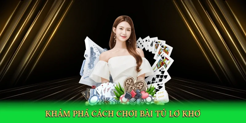 Khám phá cách chơi bài tú lơ khơ