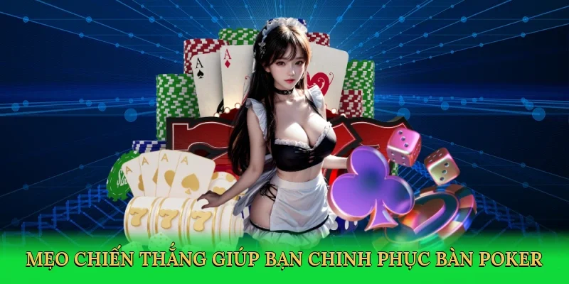 Mẹo chiến thắng giúp bạn chinh phục bàn poker