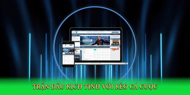 Trận đấu kịch tính với kèo cá cược